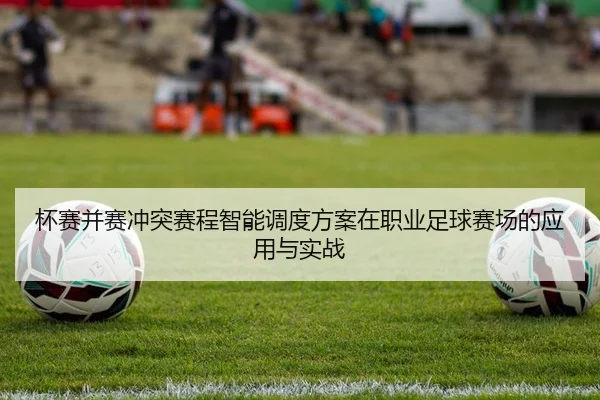 杯赛并赛冲突赛程智能调度方案在职业足球赛场的应用与实战